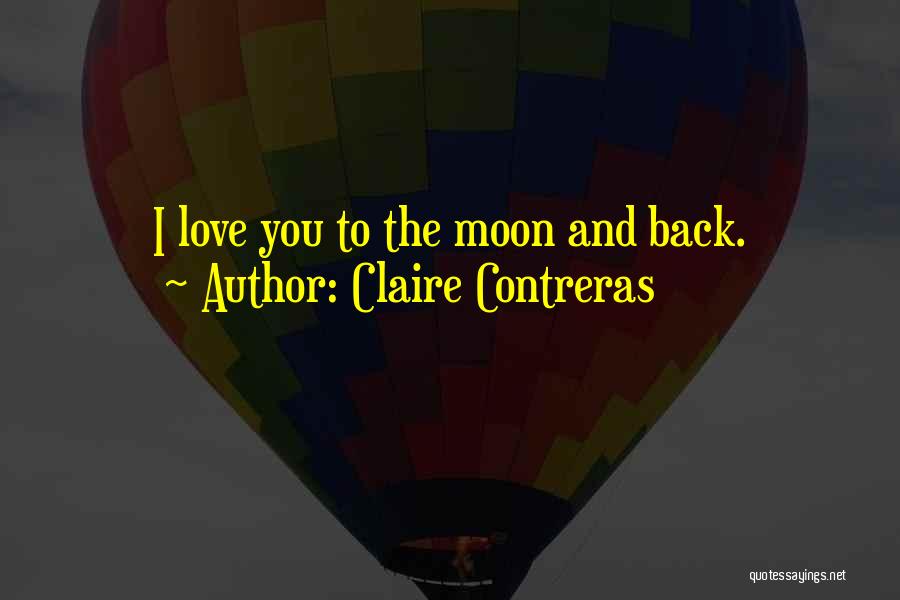 Claire Contreras Quotes: I Love You To The Moon And Back.