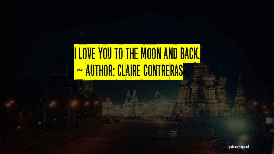 Claire Contreras Quotes: I Love You To The Moon And Back.