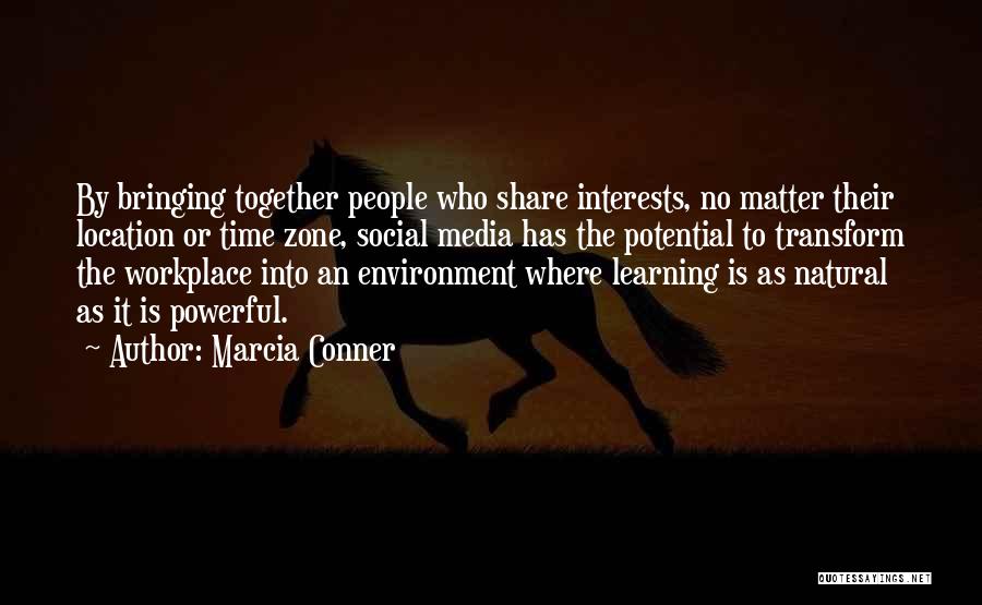 Marcia Conner Quotes: By Bringing Together People Who Share Interests, No Matter Their Location Or Time Zone, Social Media Has The Potential To