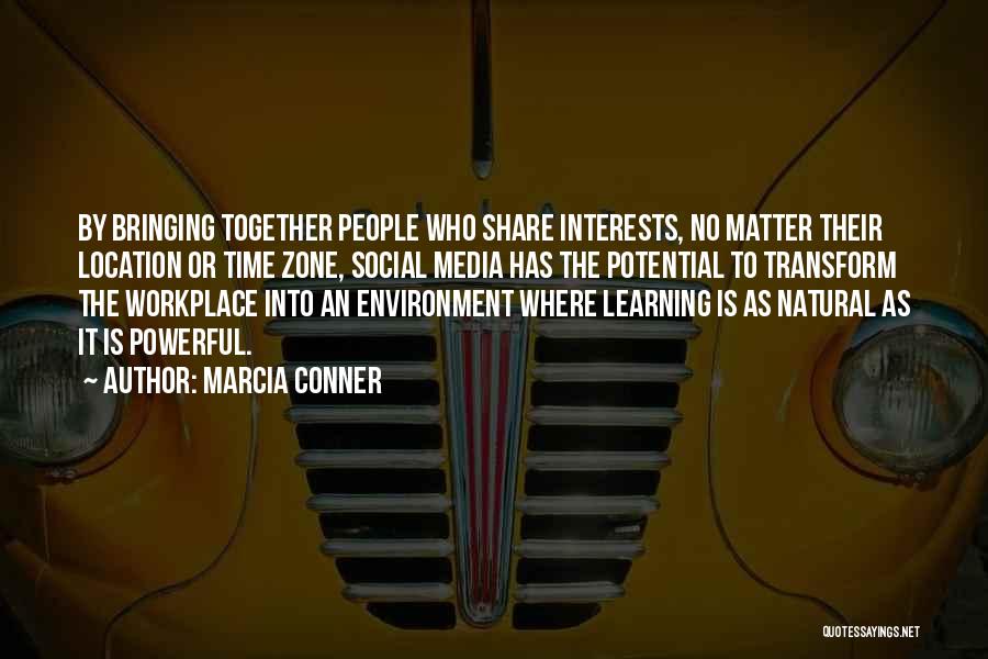 Marcia Conner Quotes: By Bringing Together People Who Share Interests, No Matter Their Location Or Time Zone, Social Media Has The Potential To