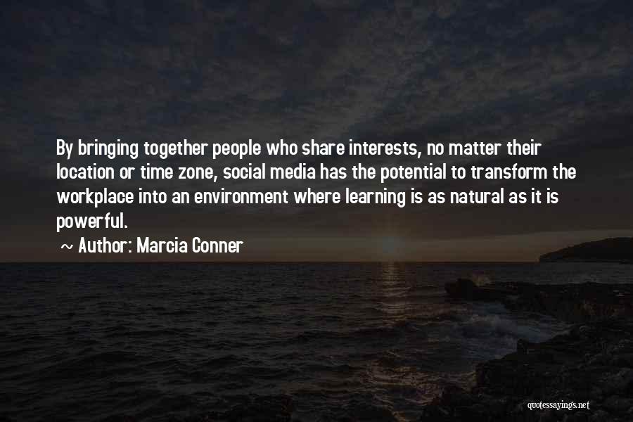 Marcia Conner Quotes: By Bringing Together People Who Share Interests, No Matter Their Location Or Time Zone, Social Media Has The Potential To
