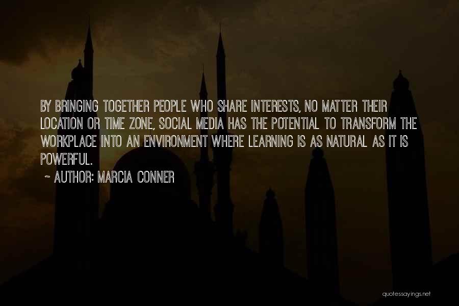 Marcia Conner Quotes: By Bringing Together People Who Share Interests, No Matter Their Location Or Time Zone, Social Media Has The Potential To