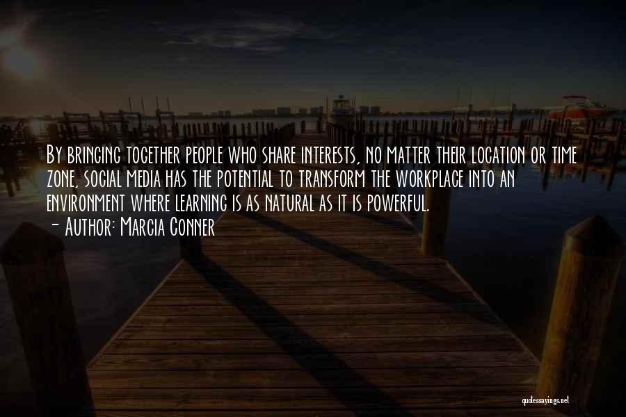 Marcia Conner Quotes: By Bringing Together People Who Share Interests, No Matter Their Location Or Time Zone, Social Media Has The Potential To