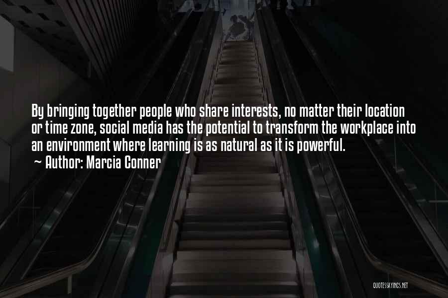 Marcia Conner Quotes: By Bringing Together People Who Share Interests, No Matter Their Location Or Time Zone, Social Media Has The Potential To