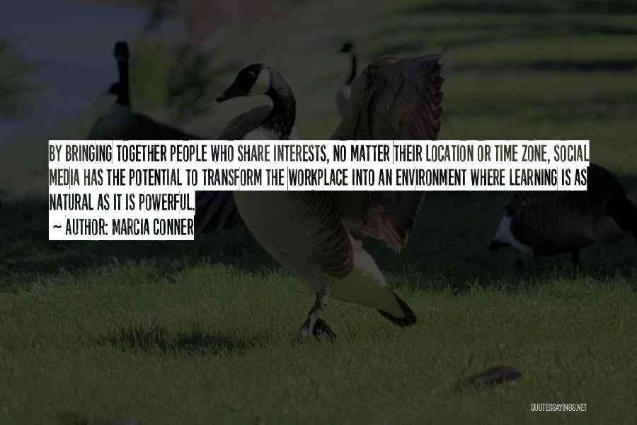 Marcia Conner Quotes: By Bringing Together People Who Share Interests, No Matter Their Location Or Time Zone, Social Media Has The Potential To
