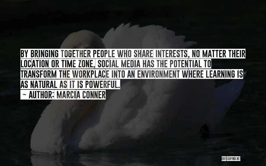 Marcia Conner Quotes: By Bringing Together People Who Share Interests, No Matter Their Location Or Time Zone, Social Media Has The Potential To
