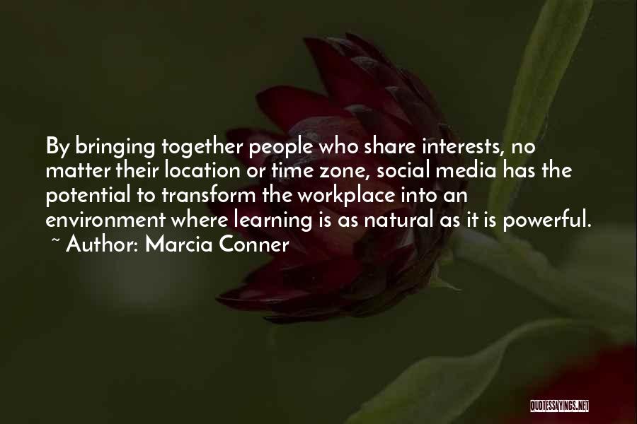 Marcia Conner Quotes: By Bringing Together People Who Share Interests, No Matter Their Location Or Time Zone, Social Media Has The Potential To