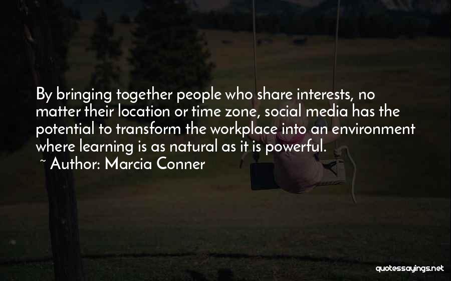 Marcia Conner Quotes: By Bringing Together People Who Share Interests, No Matter Their Location Or Time Zone, Social Media Has The Potential To