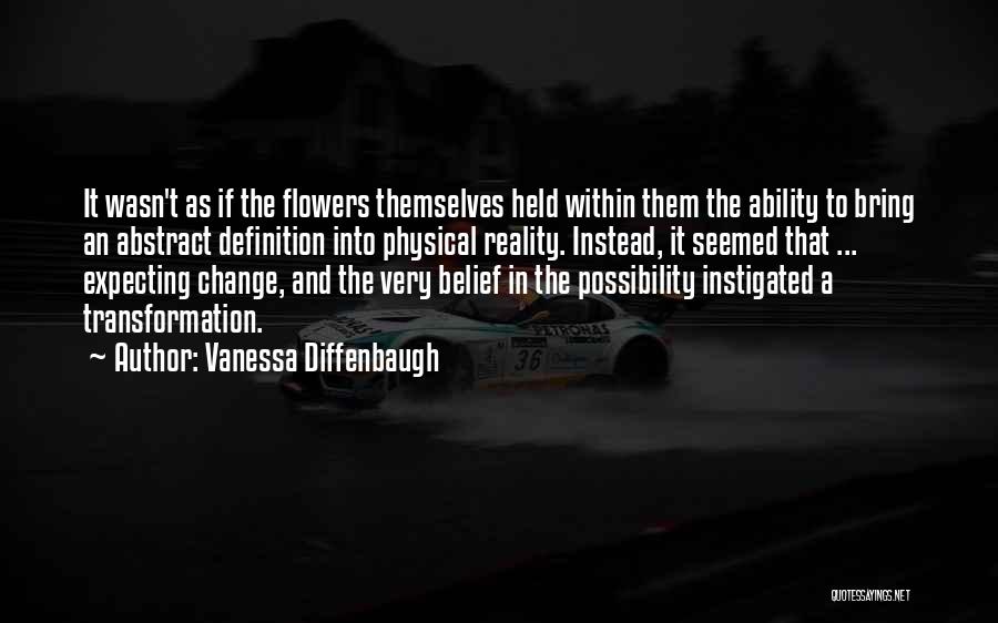 Vanessa Diffenbaugh Quotes: It Wasn't As If The Flowers Themselves Held Within Them The Ability To Bring An Abstract Definition Into Physical Reality.