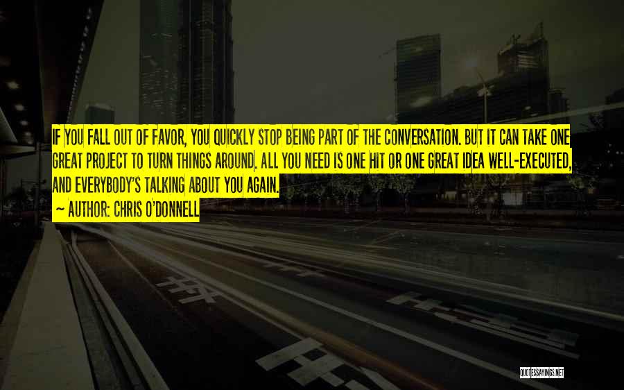 Chris O'Donnell Quotes: If You Fall Out Of Favor, You Quickly Stop Being Part Of The Conversation. But It Can Take One Great