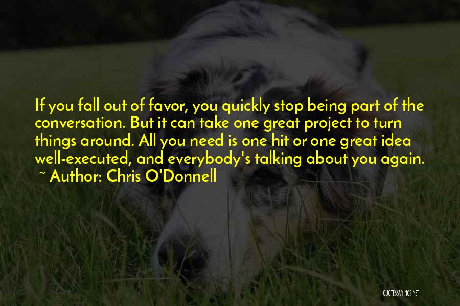 Chris O'Donnell Quotes: If You Fall Out Of Favor, You Quickly Stop Being Part Of The Conversation. But It Can Take One Great