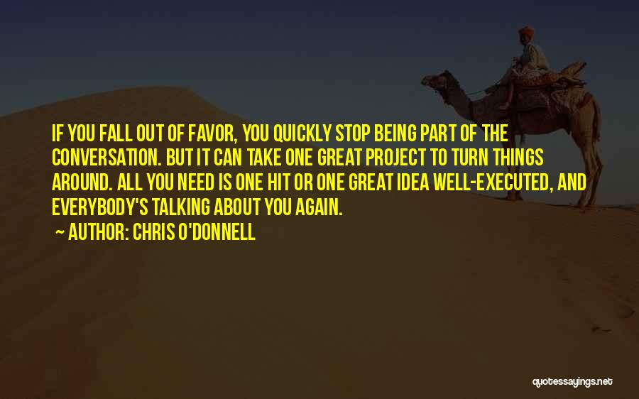 Chris O'Donnell Quotes: If You Fall Out Of Favor, You Quickly Stop Being Part Of The Conversation. But It Can Take One Great