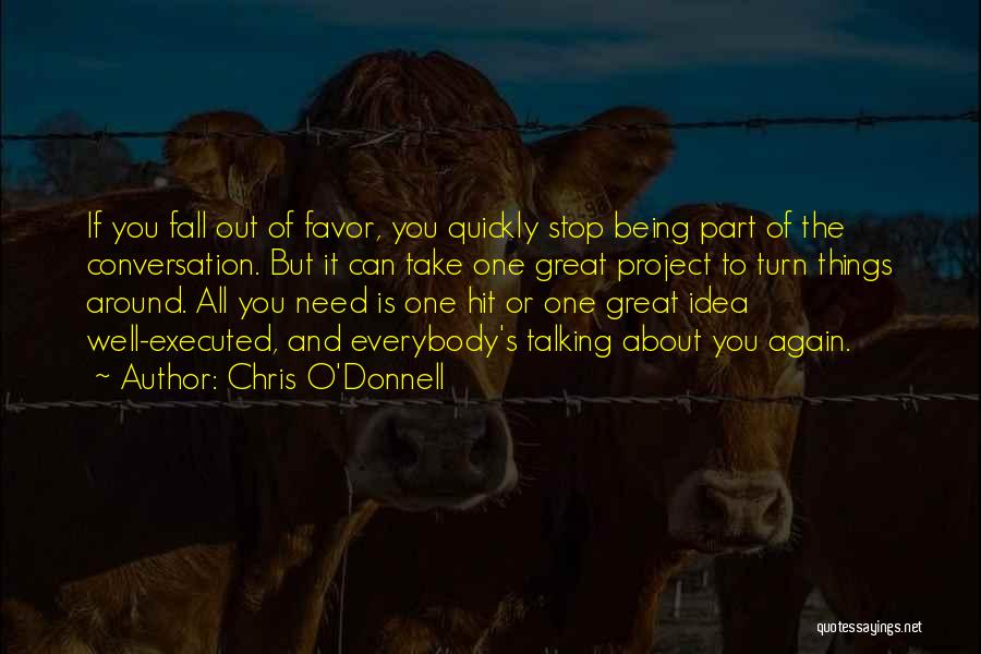 Chris O'Donnell Quotes: If You Fall Out Of Favor, You Quickly Stop Being Part Of The Conversation. But It Can Take One Great