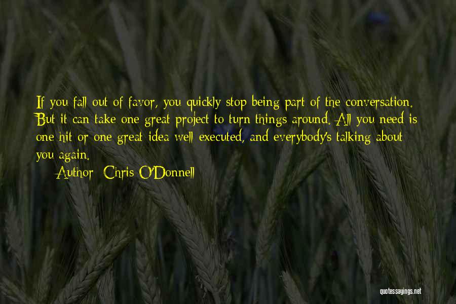 Chris O'Donnell Quotes: If You Fall Out Of Favor, You Quickly Stop Being Part Of The Conversation. But It Can Take One Great