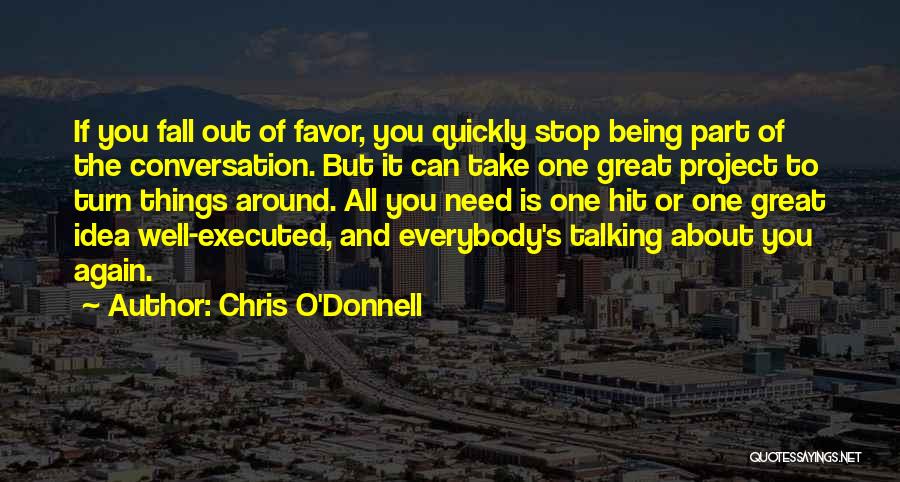 Chris O'Donnell Quotes: If You Fall Out Of Favor, You Quickly Stop Being Part Of The Conversation. But It Can Take One Great