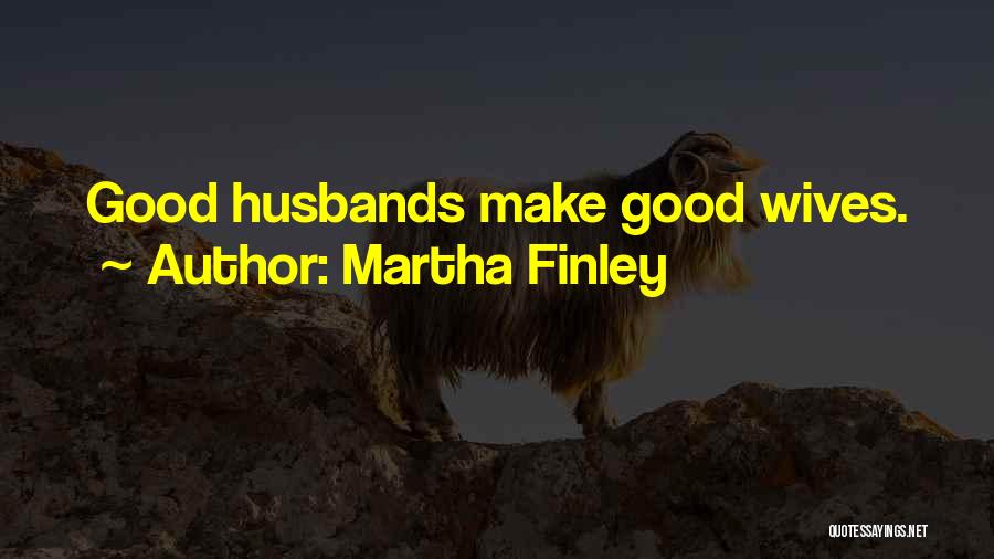 Martha Finley Quotes: Good Husbands Make Good Wives.