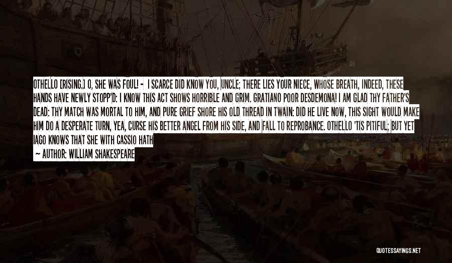 William Shakespeare Quotes: Othello [rising.] O, She Was Foul! - I Scarce Did Know You, Uncle; There Lies Your Niece, Whose Breath, Indeed,