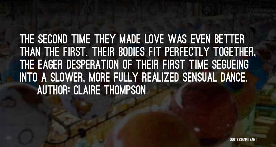 Claire Thompson Quotes: The Second Time They Made Love Was Even Better Than The First. Their Bodies Fit Perfectly Together, The Eager Desperation