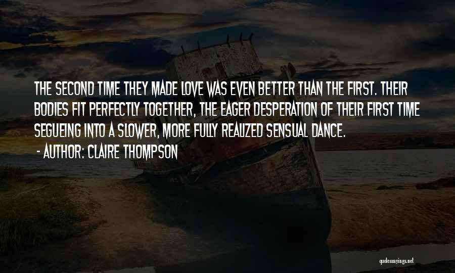 Claire Thompson Quotes: The Second Time They Made Love Was Even Better Than The First. Their Bodies Fit Perfectly Together, The Eager Desperation