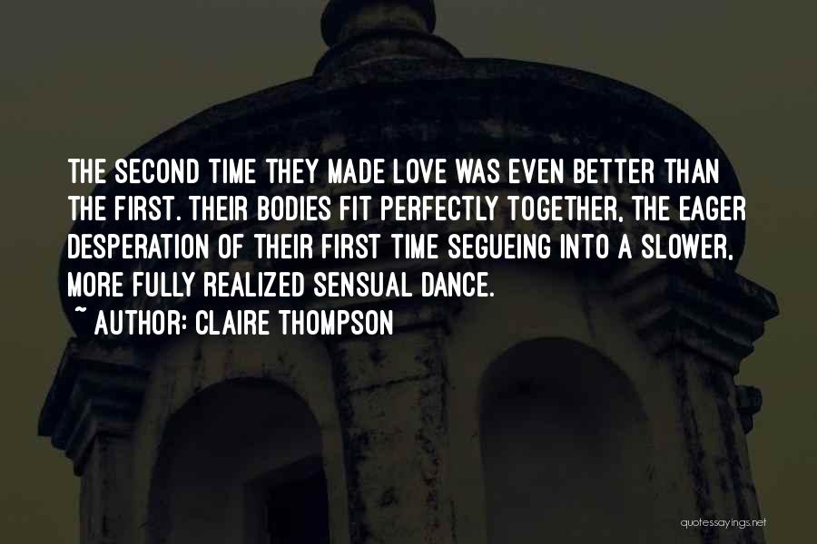 Claire Thompson Quotes: The Second Time They Made Love Was Even Better Than The First. Their Bodies Fit Perfectly Together, The Eager Desperation