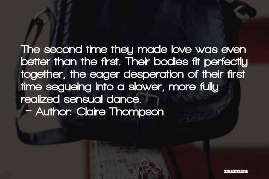 Claire Thompson Quotes: The Second Time They Made Love Was Even Better Than The First. Their Bodies Fit Perfectly Together, The Eager Desperation