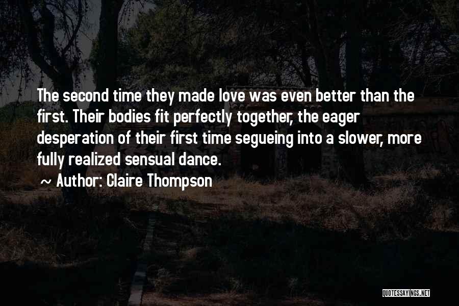 Claire Thompson Quotes: The Second Time They Made Love Was Even Better Than The First. Their Bodies Fit Perfectly Together, The Eager Desperation