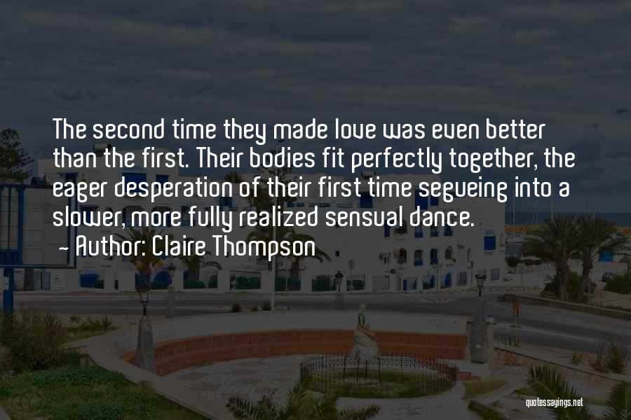 Claire Thompson Quotes: The Second Time They Made Love Was Even Better Than The First. Their Bodies Fit Perfectly Together, The Eager Desperation