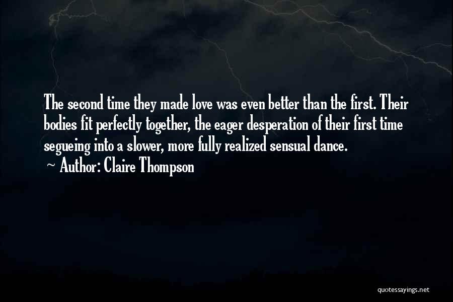 Claire Thompson Quotes: The Second Time They Made Love Was Even Better Than The First. Their Bodies Fit Perfectly Together, The Eager Desperation