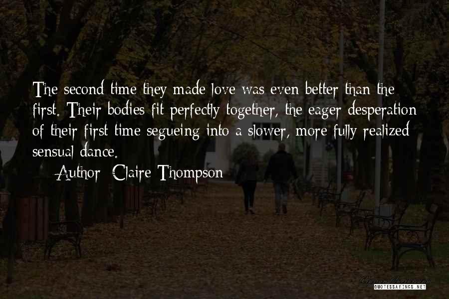 Claire Thompson Quotes: The Second Time They Made Love Was Even Better Than The First. Their Bodies Fit Perfectly Together, The Eager Desperation