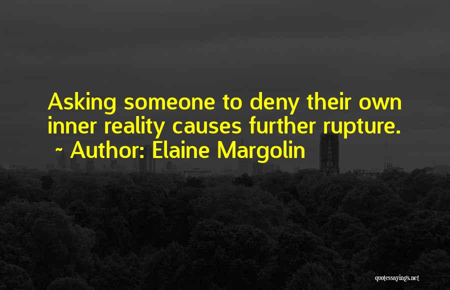 Elaine Margolin Quotes: Asking Someone To Deny Their Own Inner Reality Causes Further Rupture.