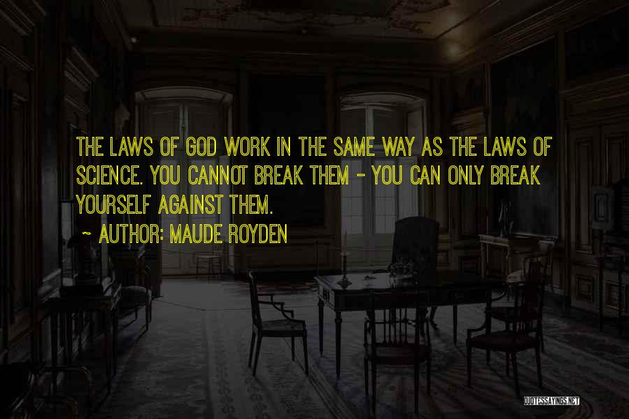 Maude Royden Quotes: The Laws Of God Work In The Same Way As The Laws Of Science. You Cannot Break Them - You