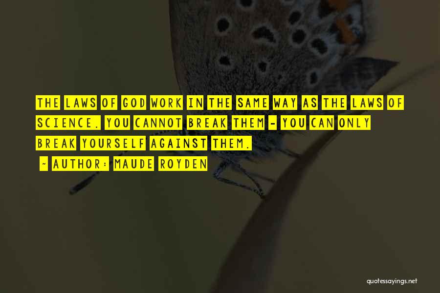 Maude Royden Quotes: The Laws Of God Work In The Same Way As The Laws Of Science. You Cannot Break Them - You