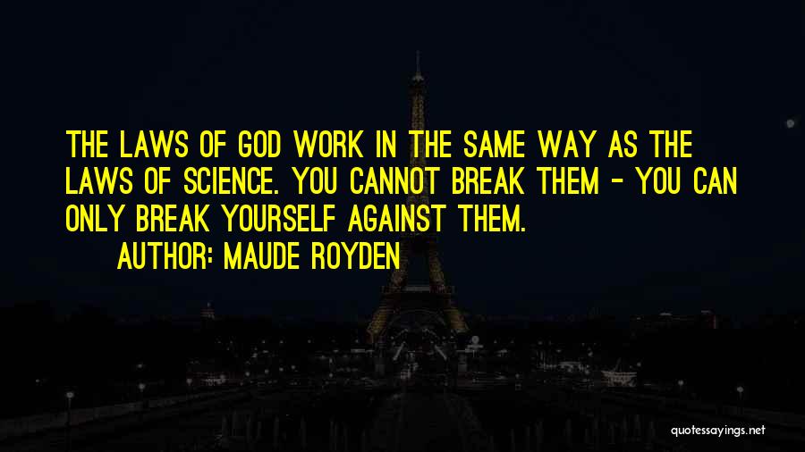 Maude Royden Quotes: The Laws Of God Work In The Same Way As The Laws Of Science. You Cannot Break Them - You