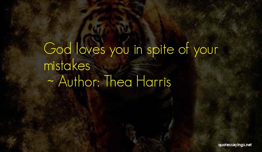 Thea Harris Quotes: God Loves You In Spite Of Your Mistakes