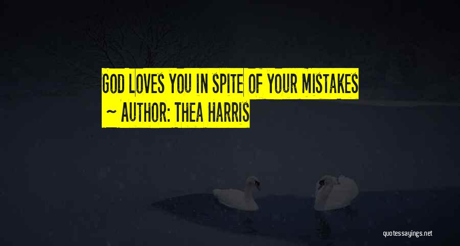 Thea Harris Quotes: God Loves You In Spite Of Your Mistakes