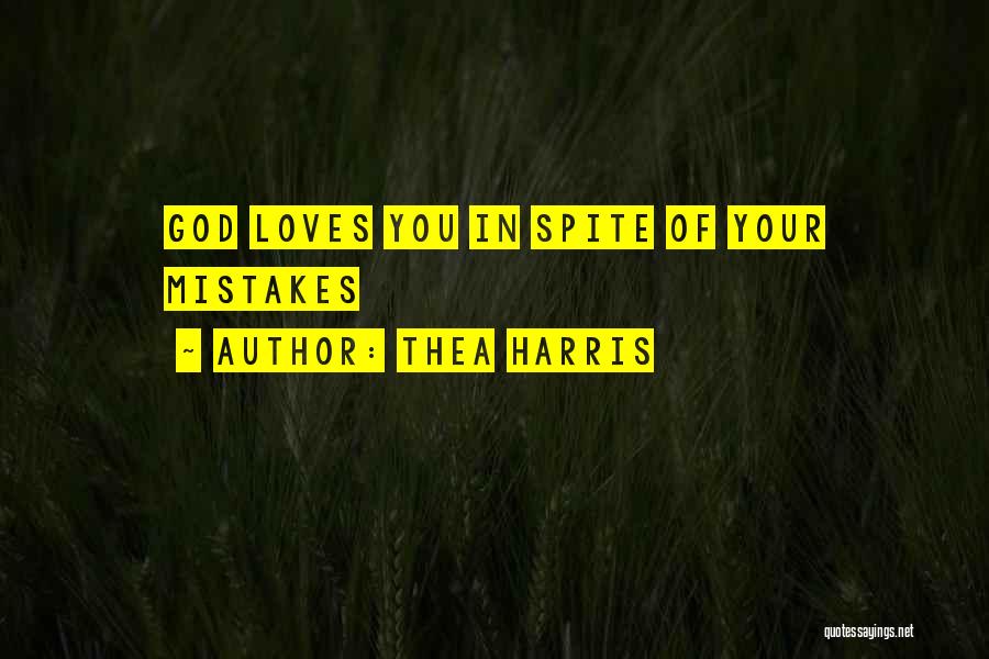 Thea Harris Quotes: God Loves You In Spite Of Your Mistakes