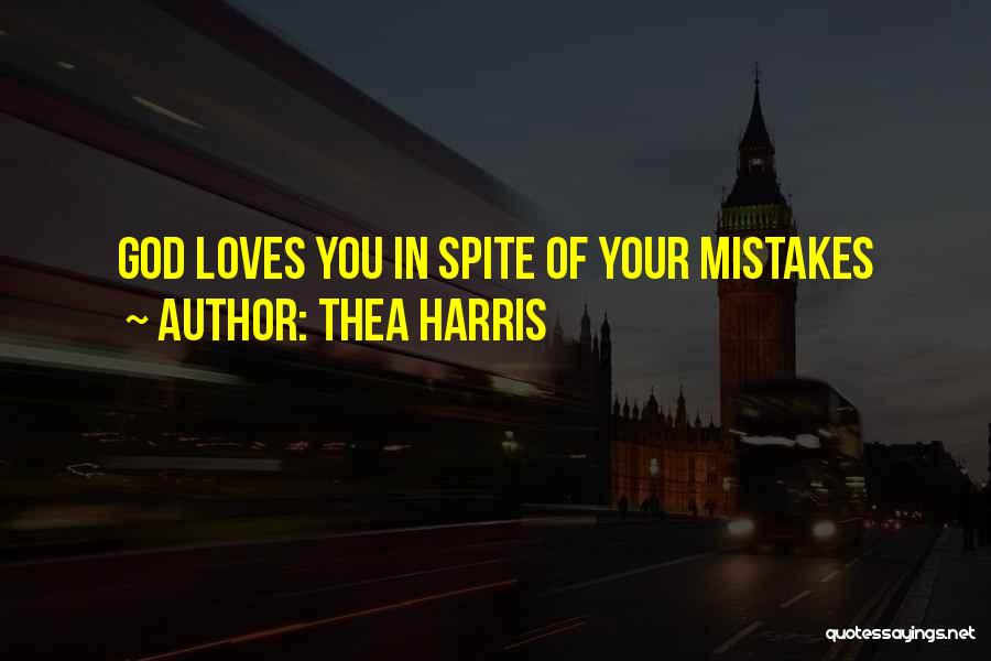 Thea Harris Quotes: God Loves You In Spite Of Your Mistakes