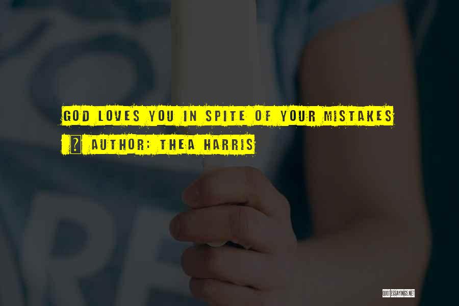 Thea Harris Quotes: God Loves You In Spite Of Your Mistakes