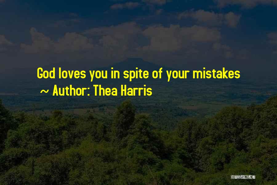 Thea Harris Quotes: God Loves You In Spite Of Your Mistakes