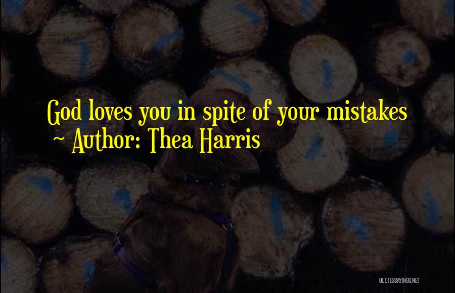 Thea Harris Quotes: God Loves You In Spite Of Your Mistakes