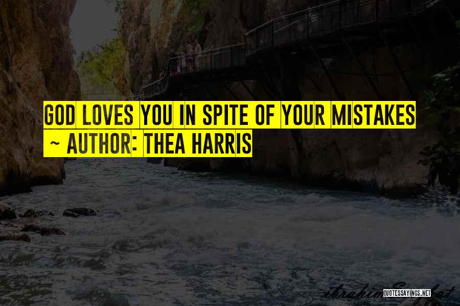 Thea Harris Quotes: God Loves You In Spite Of Your Mistakes