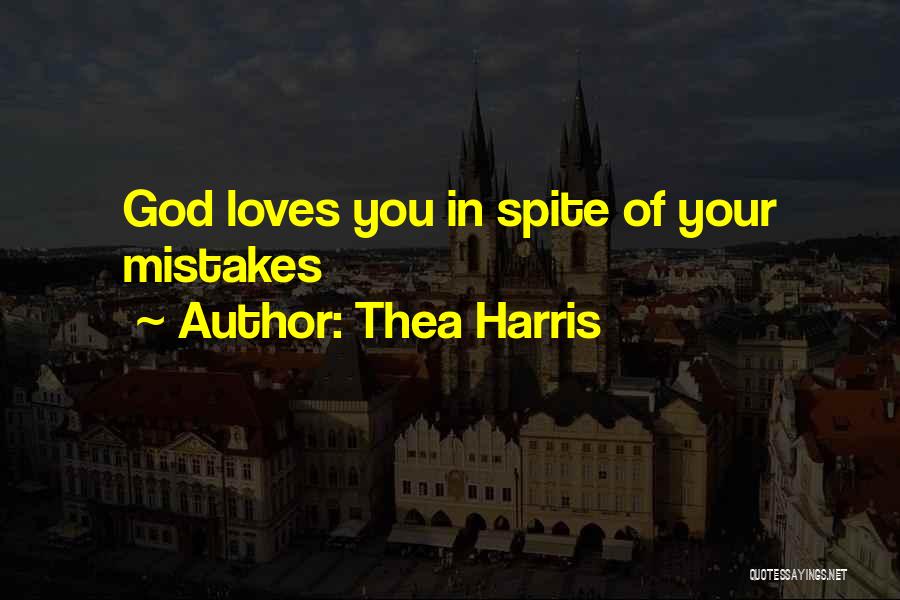 Thea Harris Quotes: God Loves You In Spite Of Your Mistakes