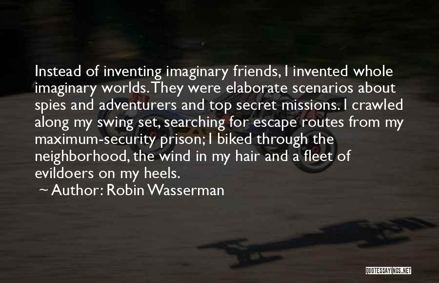 Robin Wasserman Quotes: Instead Of Inventing Imaginary Friends, I Invented Whole Imaginary Worlds. They Were Elaborate Scenarios About Spies And Adventurers And Top