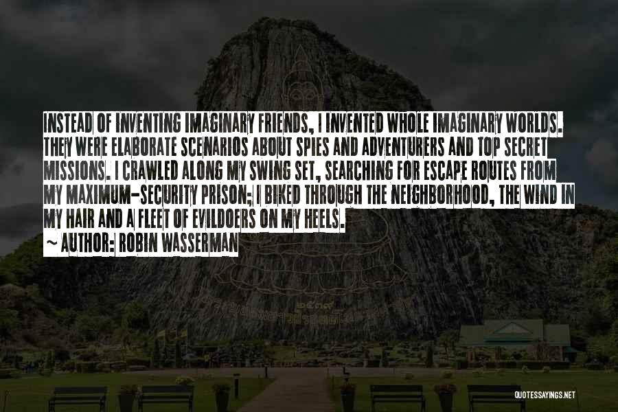 Robin Wasserman Quotes: Instead Of Inventing Imaginary Friends, I Invented Whole Imaginary Worlds. They Were Elaborate Scenarios About Spies And Adventurers And Top