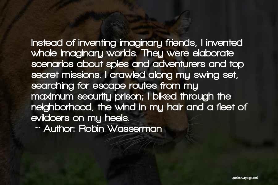 Robin Wasserman Quotes: Instead Of Inventing Imaginary Friends, I Invented Whole Imaginary Worlds. They Were Elaborate Scenarios About Spies And Adventurers And Top