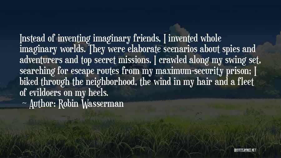 Robin Wasserman Quotes: Instead Of Inventing Imaginary Friends, I Invented Whole Imaginary Worlds. They Were Elaborate Scenarios About Spies And Adventurers And Top