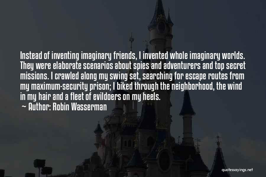 Robin Wasserman Quotes: Instead Of Inventing Imaginary Friends, I Invented Whole Imaginary Worlds. They Were Elaborate Scenarios About Spies And Adventurers And Top