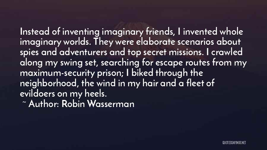 Robin Wasserman Quotes: Instead Of Inventing Imaginary Friends, I Invented Whole Imaginary Worlds. They Were Elaborate Scenarios About Spies And Adventurers And Top