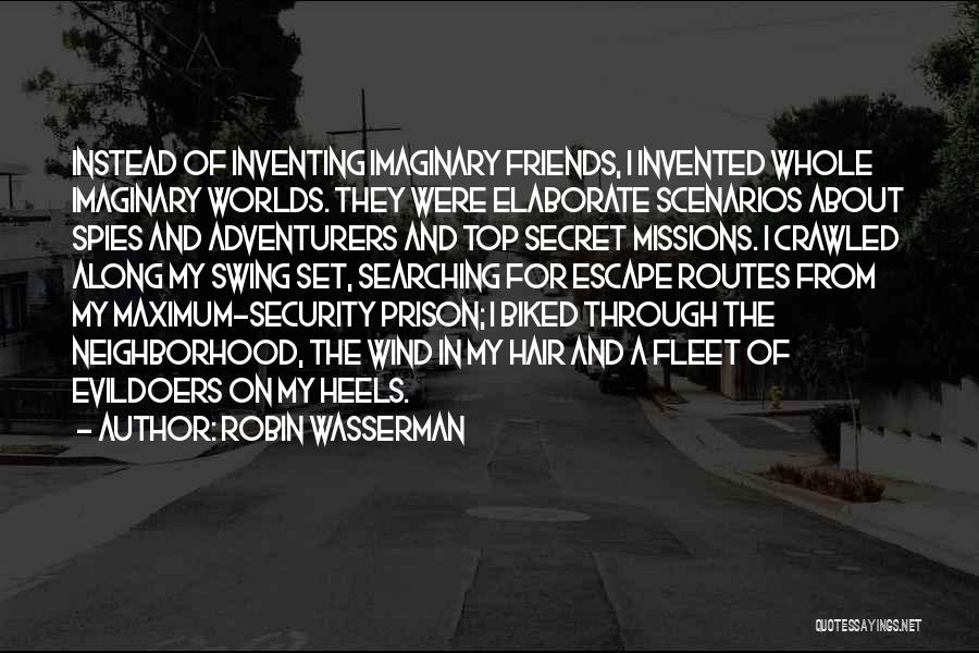 Robin Wasserman Quotes: Instead Of Inventing Imaginary Friends, I Invented Whole Imaginary Worlds. They Were Elaborate Scenarios About Spies And Adventurers And Top