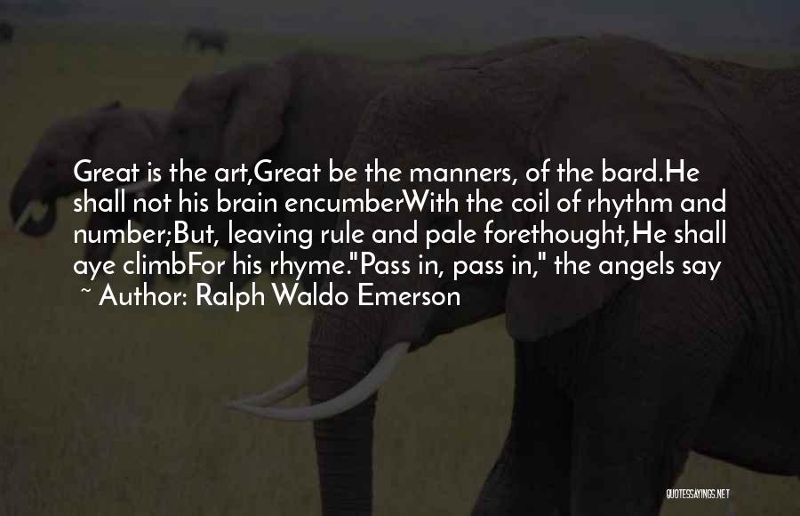 Ralph Waldo Emerson Quotes: Great Is The Art,great Be The Manners, Of The Bard.he Shall Not His Brain Encumberwith The Coil Of Rhythm And